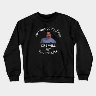 You will go to sleep or I will put you to sleep Crewneck Sweatshirt